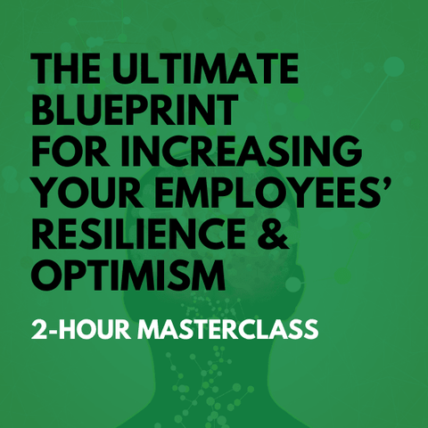 The Ultimate Blueprint For Increasing Your Employees’ Resilience & Optimism [Perpetual Access Download]