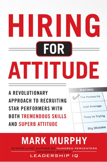 Hiring for Attitude by Mark Murphy
