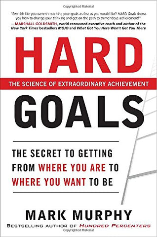 Hard Goals, a book by Mark Murphy - The science of extraordinary achievement | Leadership IQ