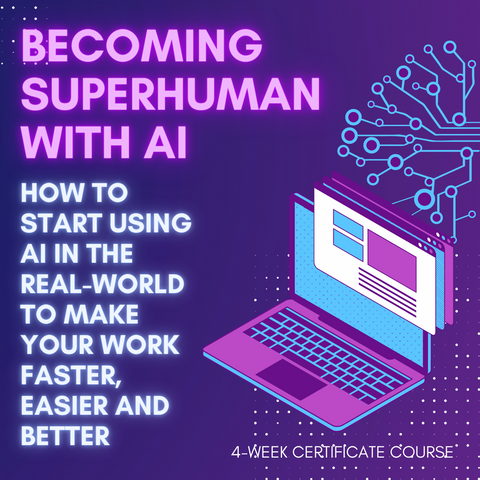 Becoming Superhuman With AI: How To Start Using AI In The Real-World To Make Your Work Faster, Easier And Better [MAY 12TH]