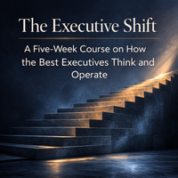 The Executive Shift: A Five-Week Course on How the Best Executives Think and Operate [APRIL 6TH]