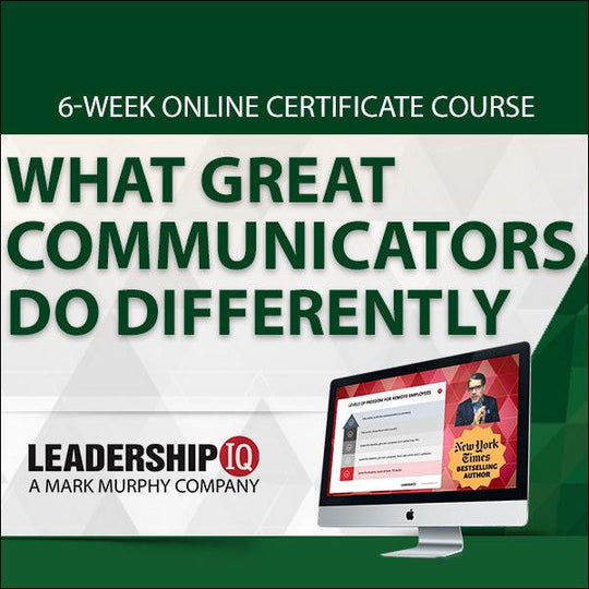 What Great Communicators Do Differently 6-Week Online Certificate Program [March 21ST] - Leadership IQ