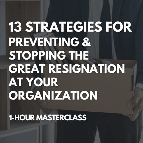 13 Strategies For Preventing & Stopping The Great Resignation At Your Organization [Perpetual Access Download]