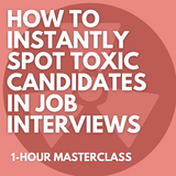 LIVE MASTERCLASS: How to Instantly Spot Toxic Candidates in Job Interviews [OCTOBER 25TH, 1-2PM EASTERN]