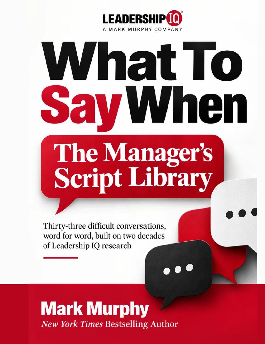 What To Say When: The Manager’s Script Library by Mark Murphy, New York Times bestselling author